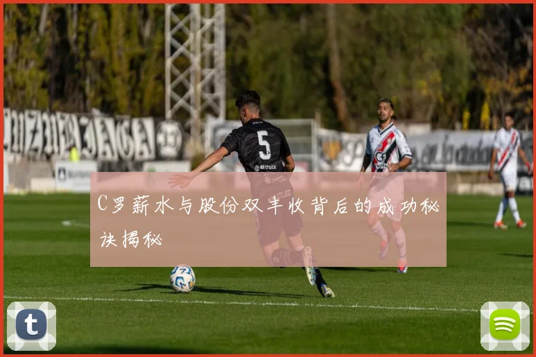 C罗薪水与股份双丰收背后的成功秘诀揭秘
