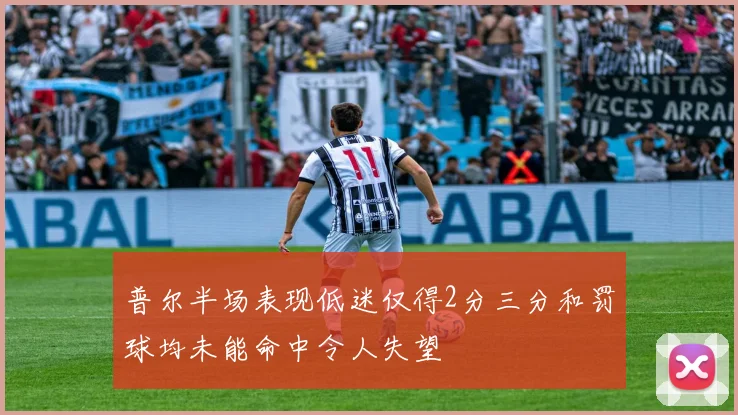 普尔半场表现低迷仅得2分三分和罚球均未能命中令人失望