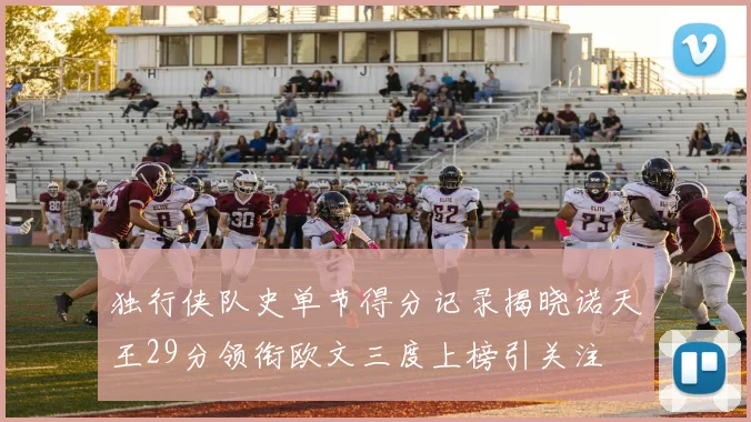 独行侠队史单节得分记录揭晓诺天王29分领衔欧文三度上榜引关注