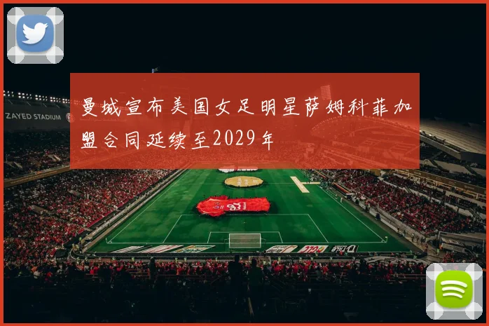 曼城宣布美国女足明星萨姆科菲加盟合同延续至2029年