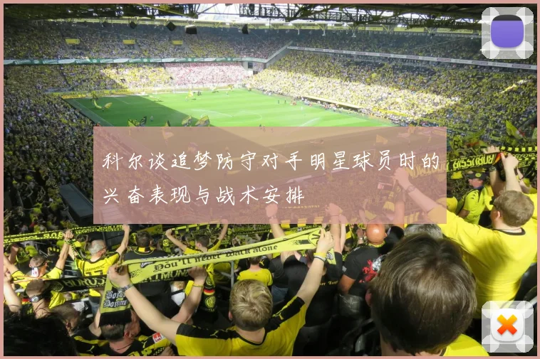 科尔谈追梦防守对手明星球员时的兴奋表现与战术安排